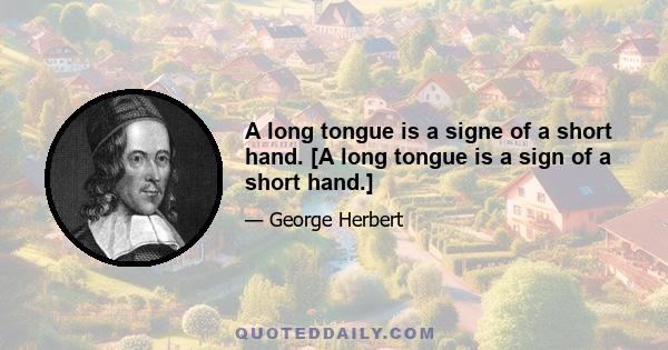 A long tongue is a signe of a short hand. [A long tongue is a sign of a short hand.]