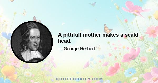 A pittifull mother makes a scald head.