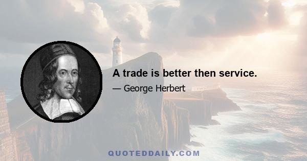 A trade is better then service.