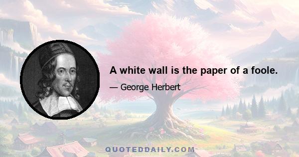 A white wall is the paper of a foole.