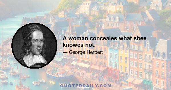 A woman conceales what shee knowes not.