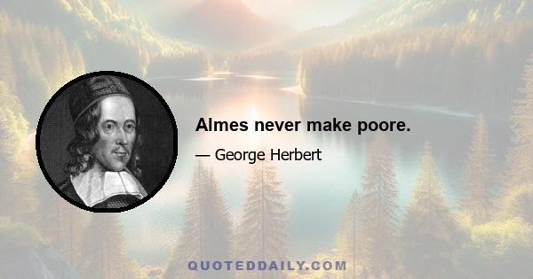 Almes never make poore.