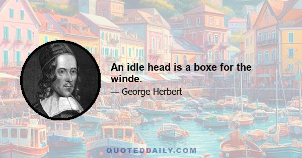 An idle head is a boxe for the winde.