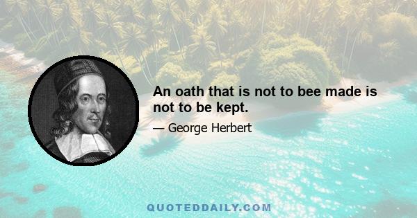 An oath that is not to bee made is not to be kept.