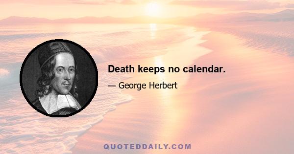 Death keeps no calendar.