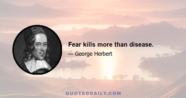 Fear kills more than disease.