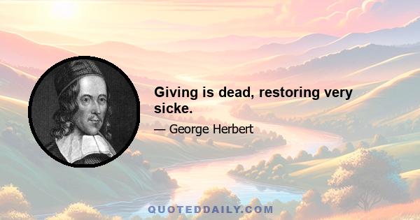 Giving is dead, restoring very sicke.