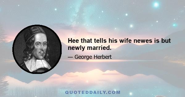 Hee that tells his wife newes is but newly married.