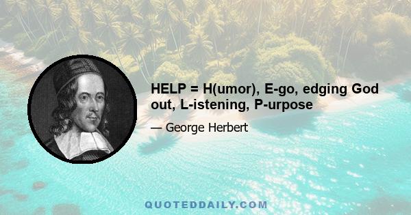 HELP = H(umor), E-go, edging God out, L-istening, P-urpose