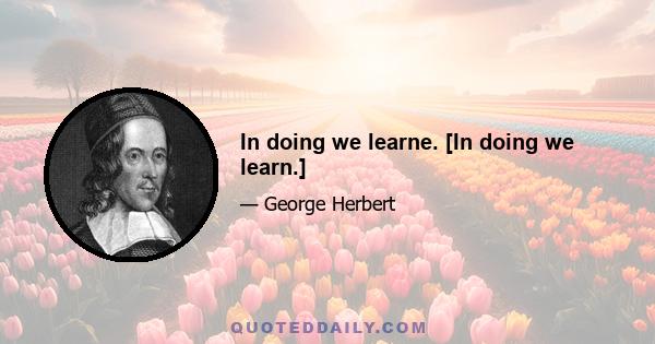 In doing we learne. [In doing we learn.]