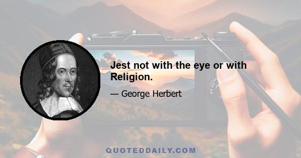 Jest not with the eye or with Religion.