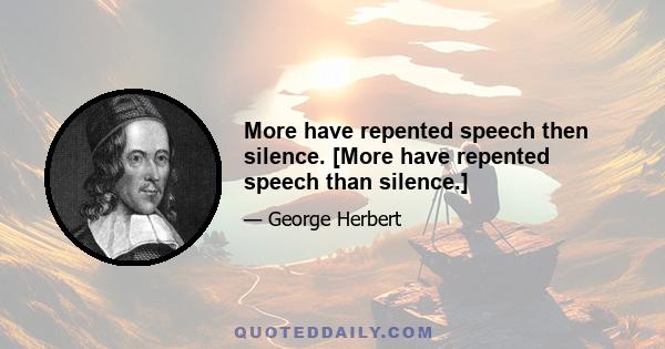 More have repented speech then silence. [More have repented speech than silence.]