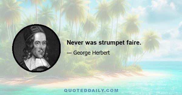 Never was strumpet faire.