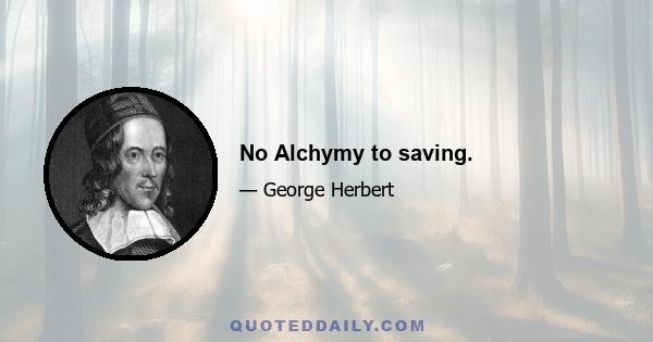 No Alchymy to saving.