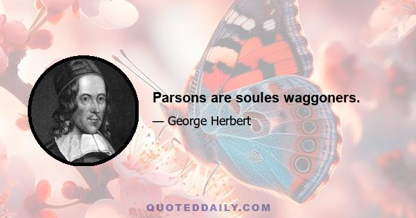 Parsons are soules waggoners.