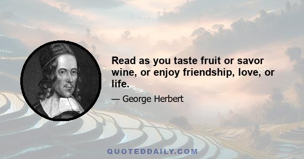 Read as you taste fruit or savor wine, or enjoy friendship, love, or life.