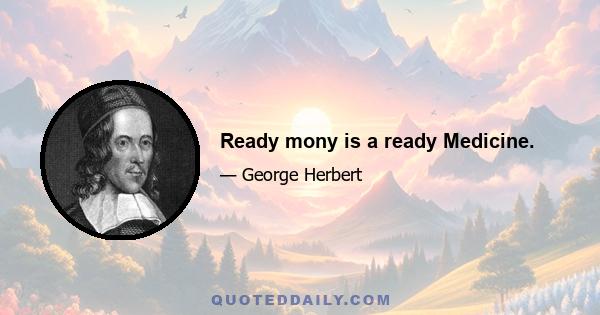 Ready mony is a ready Medicine.