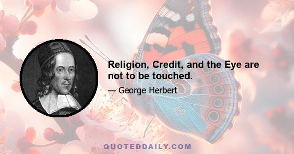 Religion, Credit, and the Eye are not to be touched.