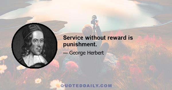 Service without reward is punishment.