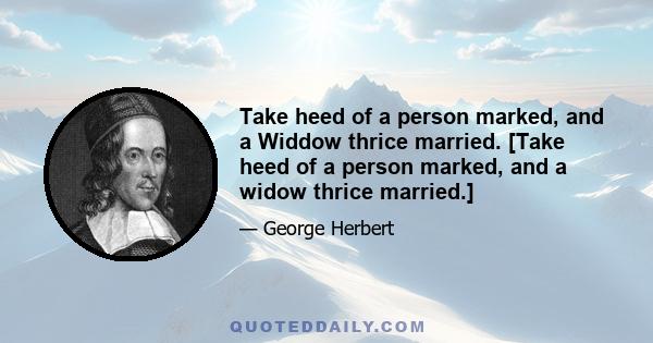 Take heed of a person marked, and a Widdow thrice married. [Take heed of a person marked, and a widow thrice married.]