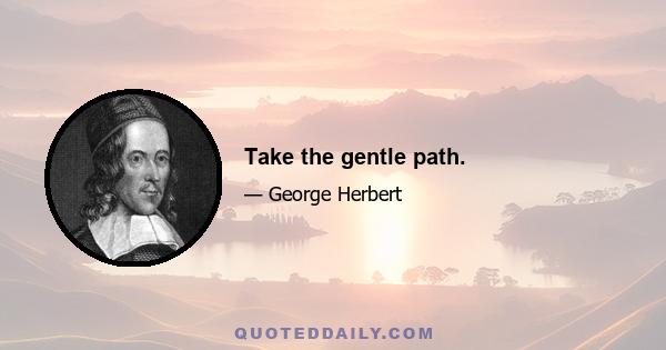 Take the gentle path.