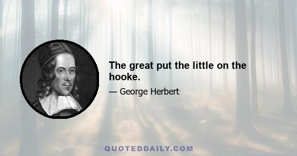 The great put the little on the hooke.