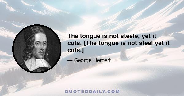 The tongue is not steele, yet it cuts. [The tongue is not steel yet it cuts.]