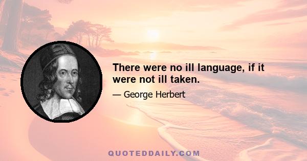 There were no ill language, if it were not ill taken.