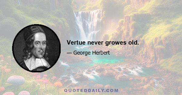 Vertue never growes old.