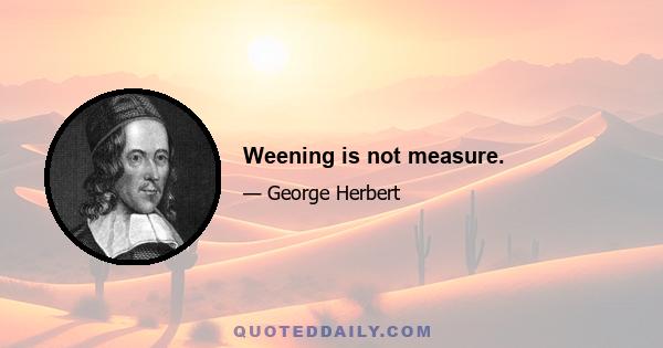 Weening is not measure.