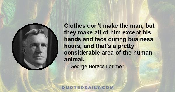 Clothes don't make the man, but they make all of him except his hands and face during business hours, and that's a pretty considerable area of the human animal.