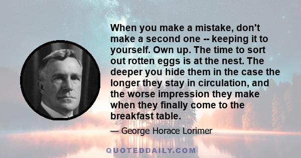 When you make a mistake, don't make a second one -- keeping it to yourself. Own up. The time to sort out rotten eggs is at the nest. The deeper you hide them in the case the longer they stay in circulation, and the