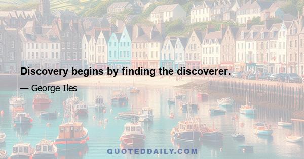 Discovery begins by finding the discoverer.