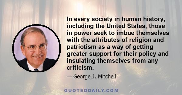 In every society in human history, including the United States, those in power seek to imbue themselves with the attributes of religion and patriotism as a way of getting greater support for their policy and insulating