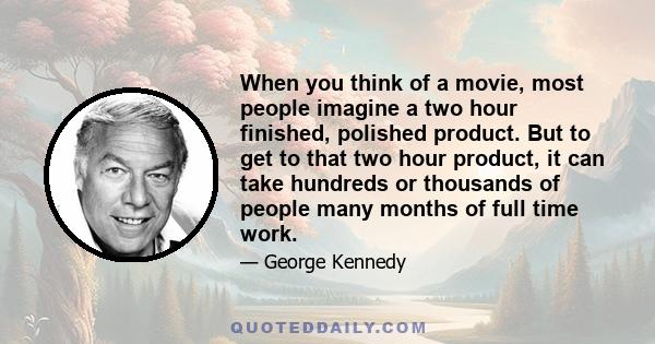 When you think of a movie, most people imagine a two hour finished, polished product. But to get to that two hour product, it can take hundreds or thousands of people many months of full time work.