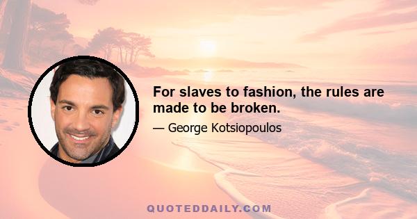 For slaves to fashion, the rules are made to be broken.