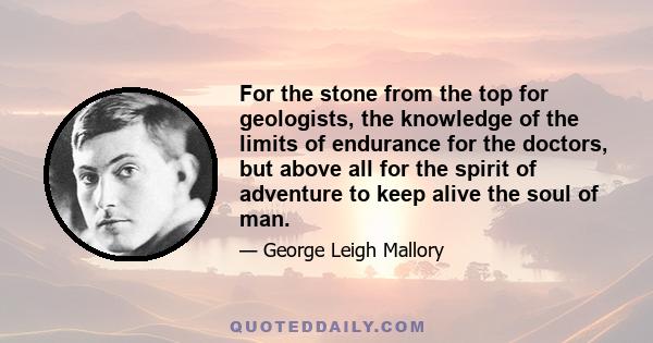 For the stone from the top for geologists, the knowledge of the limits of endurance for the doctors, but above all for the spirit of adventure to keep alive the soul of man.