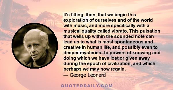 It's fitting, then, that we begin this exploration of ourselves and of the world with music, and more specifically with a musical quality called vibrato. This pulsation that wells up within the sounded note can lead us