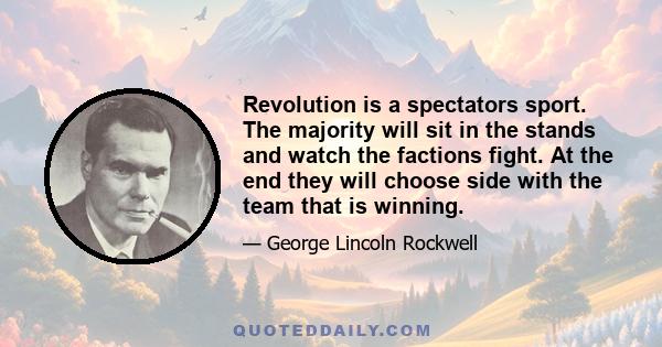 Revolution is a spectators sport. The majority will sit in the stands and watch the factions fight. At the end they will choose side with the team that is winning.