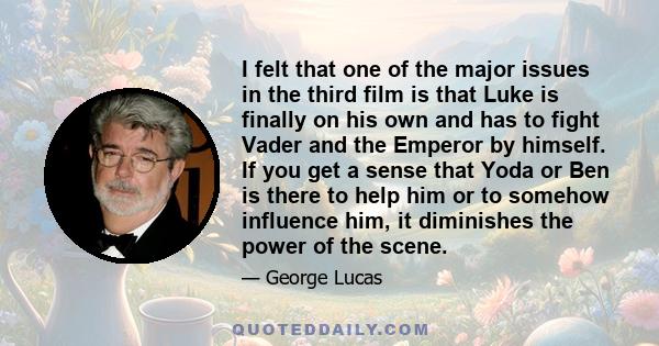 I felt that one of the major issues in the third film is that Luke is finally on his own and has to fight Vader and the Emperor by himself. If you get a sense that Yoda or Ben is there to help him or to somehow