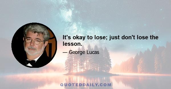 It's okay to lose; just don't lose the lesson.