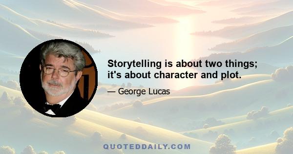 Storytelling is about two things; it's about character and plot.