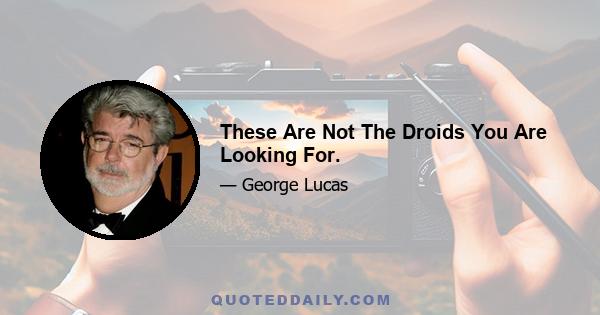 These Are Not The Droids You Are Looking For.