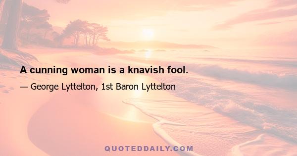 A cunning woman is a knavish fool.