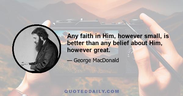 Any faith in Him, however small, is better than any belief about Him, however great.