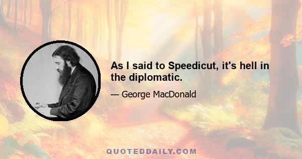 As I said to Speedicut, it's hell in the diplomatic.