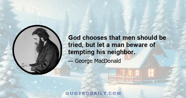 God chooses that men should be tried, but let a man beware of tempting his neighbor.