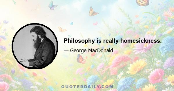 Philosophy is really homesickness.