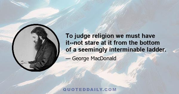 To judge religion we must have it--not stare at it from the bottom of a seemingly interminable ladder.