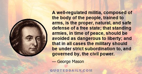 A well-regulated militia, composed of the body of the people, trained to arms, is the proper, natural, and safe defense of a free state; that standing armies, in time of peace, should be avoided as dangerous to liberty; 